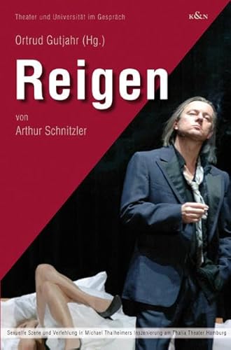 Reigen. Sexuelle Szene und Verfehlung in Michael Thalheimers Inszenierung am Thalia-Theater Hamburg. Hrsg. von Ortrud Gutjahr.Theater und Universität im Gespräch Band 10 - Schnitzler,Arthur