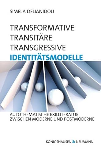 Transformative - transitäre - transgressive Identitätsmodelle. Autothematische Exilliteratur zwischen Moderne und Postmoderne. - Delianidou, Simela