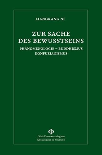 Zur Sache des Bewusstseins. Phänomenologie - Buddhismus - Konfuzianismus. - Ni, Liangkang