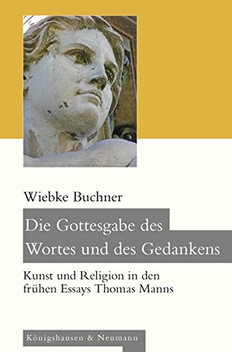Die Gottesgabe des Wortes und des Gedankens. Kunst und Religion in den frühen Essays Thomas Manns. - Buchner, Wiebke