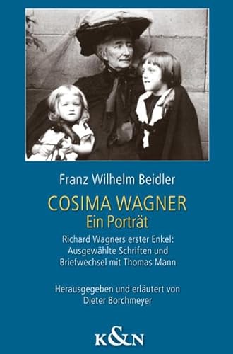 Cosima Wagner: Ein Porträt. Richard Wagners erster Enkel: Ausgewählte Schriften und Briefwechsel mit Thomas Mann - Franz Wilhelm Beidler