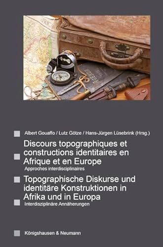 Discours topographiques et constructions identitaires en Afrique et en Europe/Topographische Diskurse und identitäre Konstruktionen in Afrika und in Europa.