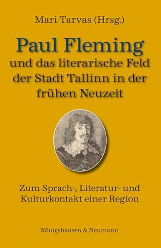 Paul Fleming und das literarische Feld der Stadt Tallinn in der frühen Neuzeit. Zum Sprach-, Lite...