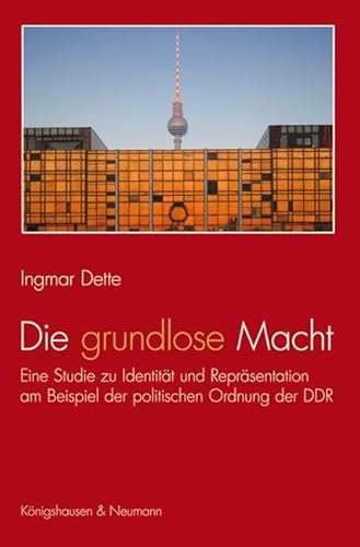 9783826046162: Die grundlose Macht: Eine Studie zu Identitt und Reprsentation am Beispiel der politischen Ordnung der DDR