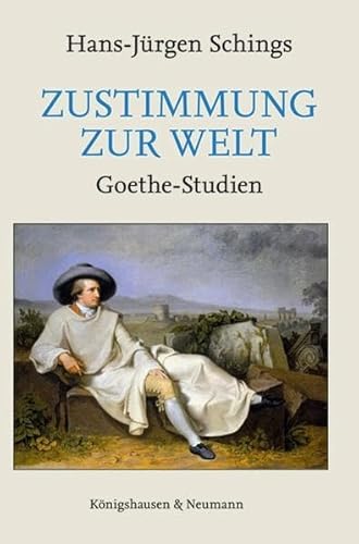 Zustimmung zur Welt : Goethe-Studien. - Schings, Hans-Jürgen