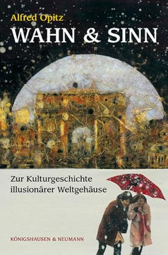 Wahn & Sinn : zur Kulturgeschichte illusionärer Weltgehäuse. - Opitz, Alfred