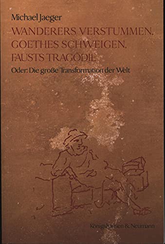 9783826049774: Wanderers Verstummen, Goethes Schweigen, Fausts Tragdie: Oder: Die groe Transformation der Welt