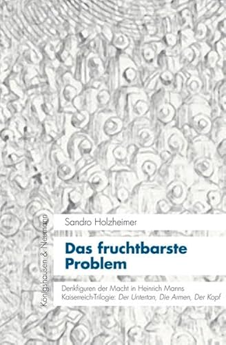 9783826052798: Das fruchtbarste Problem: Denkfiguren der Macht in Heinrich Manns Kaiserreich-Trilogie: ,Der Untertan, Die Armen, Der Kopf'