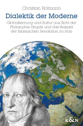 9783826054990: Dialektik der Moderne: Globalisierung und Kultur aus Sicht der Philosophie Hegels und das Beispiel der Islamischen Revolution im Iran