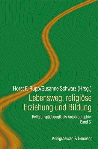 Lebensweg, religiose Erziehung und Bildung: Religionspädagogik als Autobiographie, Band 6 (Forum zur Pädagogik und Didaktik der Religion) - Rupp Horst, F. und Susanne Schwarz