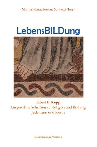 LebensBILDung. Ausgewählte Schriften zu Religion und Bildung, Judentum und Kunst. Mit einem Beitr. von Gottfried Orth. Hrsg. von Martha Römer und Susanne Schwarz. Unter Mitarb. von Olaf Kühl-Freudenstein - Rupp, Horst F.