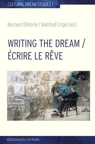 Writing the Dream = Ã‰crire le rêve. edited by Bernard Dieterle, Manfred Engel / Cultural dream studies ; Band 1 (2017) - Dieterle, Bernard (Herausgeber) and Manfred (Herausgeber) Engel