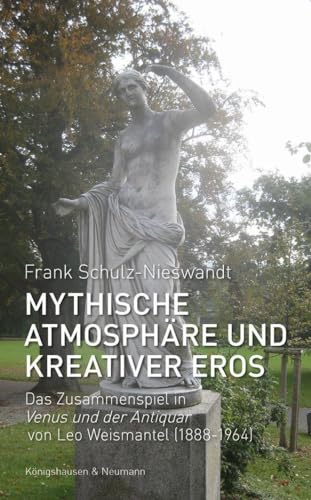 9783826077647: Mythische Atmosphre und kreativer Eros: Das Zusammenspiel in Venus und der Antiquar von Leo Weismantel
