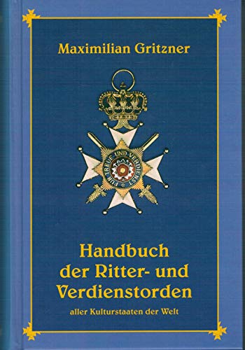 Handbuch der Ritter- und Verdienstorden aller Kulturstaaten der Welt. REPRINT der Ausg. Leipzig, Weber, 1893. - Gritzner, Maximilian.