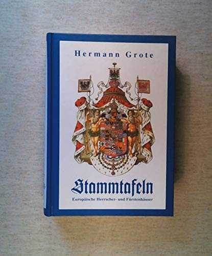 Stammtafeln. Europäische Herrscher- und Fürstenhäuser. Mit Anhang: Calendarium medii aevi. Reprint der Originalausgabe von 1877 nach dem Exemplar des Verlagsarchives. - Grote, Hermann