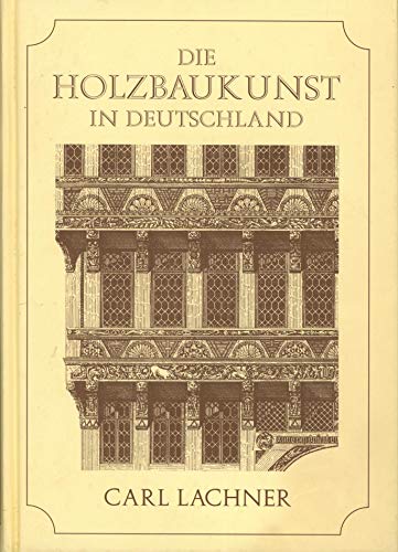 Beispielbild fr Die Holzbaukunst in Deutschland. Reprint der Originalausgabe von 1885/1887 nach dem Exemplar der Schsischen Landesbibliothek Dresden: Geschichte der Holzbaukunst in Deutschland. Ein Versuch von Carl Lachner. Mit 4 farbigen Tafeln, einer Radierung und 343 Textillustrationen. zum Verkauf von Antiquariat Renate Wolf-Kurz M.A.