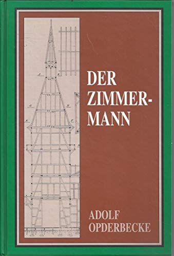 Der Zimmermann, umfassend: Die Verbindungen der Hölzer untereinander, die Fachwerkwände, Balkenla...