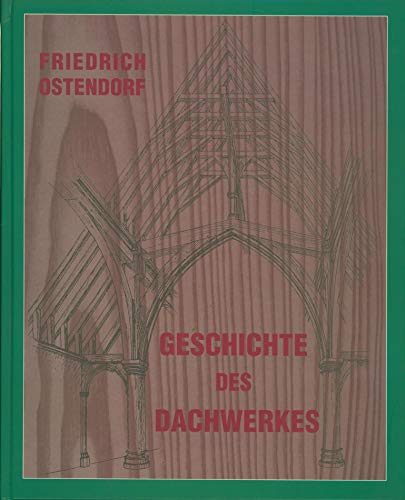Die Geschichte des Dachwerks erläutert an einer grosse Anzahl mustergültigen alter Konstruktionen