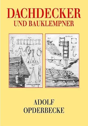 Beispielbild fr Dachdecker und Bauklempner: Die smtlichen Arten der Dacheindeckungen mit feuersicheren Stoffen sowie die Konstruktion und Anordnung der Dachrinnen und Abfallrohre zum Verkauf von medimops