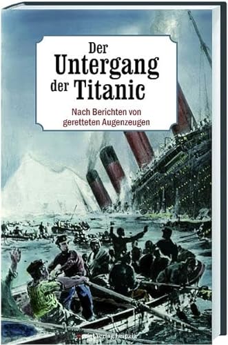Beispielbild fr Der Untergang der Titanic: Nach Berichten von geretteten Augenzeugen zum Verkauf von Leserstrahl  (Preise inkl. MwSt.)