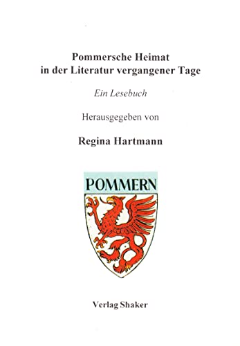 Pommersche Heimat in der Literatur vergangener Tage. Ein Lesebuch. Berichte aus der Literaturwissenschaft. - Hartmann, Regina