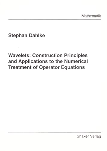 9783826525490: Wavelets: Construction principles and applications to the numerical treatment of operator equations (Berichte aus der Mathematik)