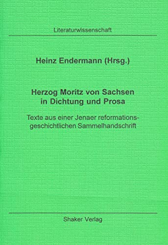9783826565465: Herzog Moritz von Sachsen in Dichtung und Prosa: Texte aus einer Jenaer reformationsgeschichtlichen Sammelhandschrift (Berichte aus der Literaturwissenschaft)
