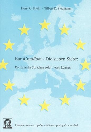 EuroComRom - Die sieben Siebe : Romanische Sprachen sofort lesen können - Horst G Klein