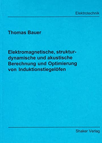 9783826579400: Elektromagnetische, strukturdynamische und akustische Berechnung und Optimierung von Induktionstiegelfen - Bauer, Thomas