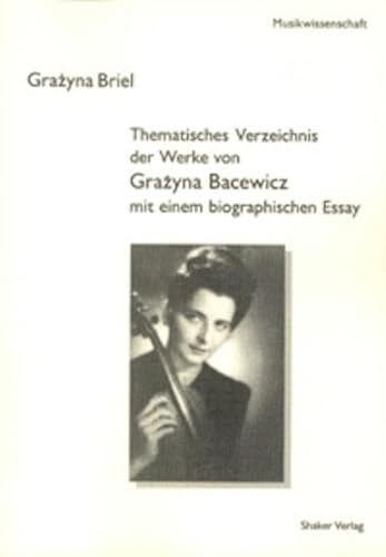 Thematisches Verzeichnis der Werke von Grazyna Bacewicz mit einem biographischen Essay - Grazyna Briel