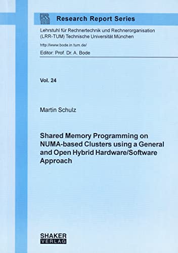 Shared Memory Programming on NUMA-based Clusters Using a General and Open Hybrid Hardware/Software Approach (Research Report Series Lehrstuhl Fur Rechnertechnik ... Technische Universitat Munchen) (9783826597848) by Martin Schulz