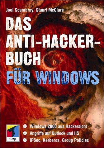 Stock image for Das Anti-Hacker-Buch fr Windows : [Windows 2000 aus Hackersicht, Angriffe auf Outlook und IIS, IPSec, Kerberos, Group Policies] / Joel Scrambray ; Stuart McCluere. bers. von Ian Travis for sale by ralfs-buecherkiste