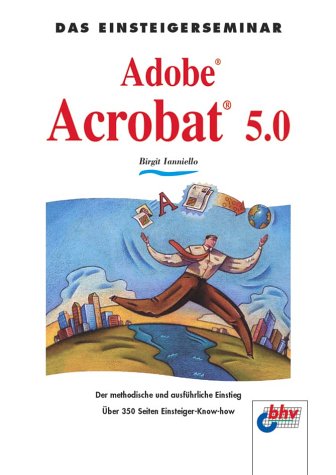 Stock image for Das Einsteigerseminar Adobe Acrobat 5.0 : der methodische und ausfhrliche Einstieg ; ber 350 Seiten Einsteiger-Know-how for sale by Versandantiquariat Jena