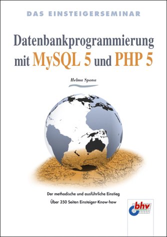 Das Einsteigerseminar Datenbankprogrammierung mit MySQL 5 und PHP 5 - Spona, Helma