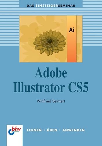 Adobe Illustrator CS5: Das Einsteigerseminar (bhv Einsteigerseminar) - Winfried Seimert