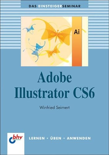Stock image for Adobe Illustrator CS6 (bhv Einsteigerseminar) for sale by medimops