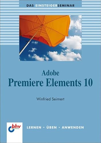 Adobe Premiere Elements 10 (bhv Einsteigerseminar) - Seimert, Winfried