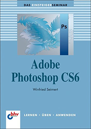 Beispielbild fr Das Einsteigerseminar. Adobe Photoshop CS6. [Lernen, ben, Anwenden]. zum Verkauf von Steamhead Records & Books