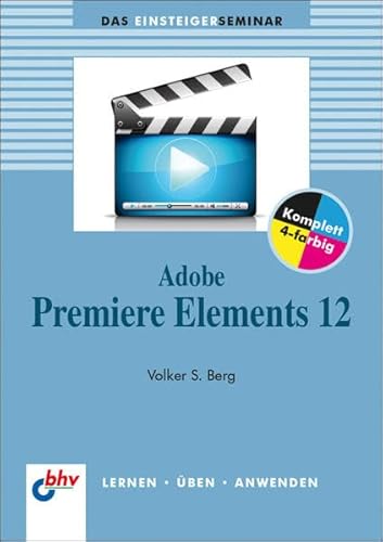 Adobe Premiere Elements 12: lernen, üben, anwenden. bhv ; 7635; - Berg, Volker S.