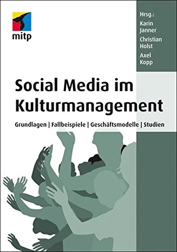 Social Media im Kulturmanagement: Grundlagen, Fallbeispiele, Geschäftsmodelle, Studien - Karin Janner