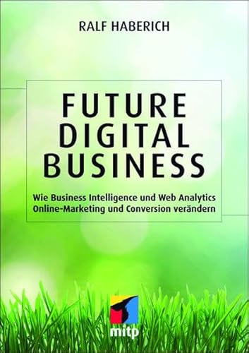 Stock image for Future Digital Business: Wie Business Intelligence und Web Analytics Online-Marketing und Conversion verndern (mitp Business) for sale by medimops