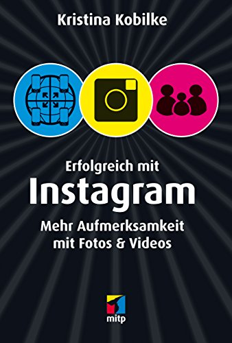 Erfolgreich mit Instagram: Mehr Aufmerksamkeit mit Fotos & Videos (mitp/Die kleinen Schwarzen) - Kristina, Kobilke