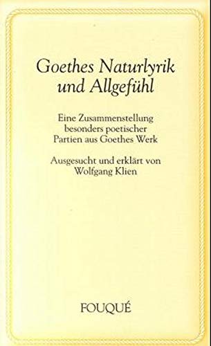 9783826744013: Goethes Naturlyrik und Allgefhl - Eine Zusammenstellung besonders poetischer Partien aus Goethes Werk Ausgesucht und erklrt von Wolfgang Klien (Fouqu Literaturverlag) - Klien, Wolfgang