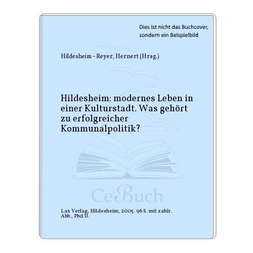 Beispielbild fr Hildesheim: modernes Leben in einer Kulturstadt. Was gehrt zu erfolgreicher Kommunalpolitik? zum Verkauf von Celler Versandantiquariat