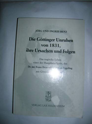 Beispielbild fr Die Gttinger Unruhen von 1831, ihre Ursachen und Folgen. Das tragische Leben eines der Hauptbeteiligten, des Dr. jur. Franz Heinrich Christian Eggeling aus Gttingen, 1786 - 1855. zum Verkauf von Plesse Antiquariat Minzloff