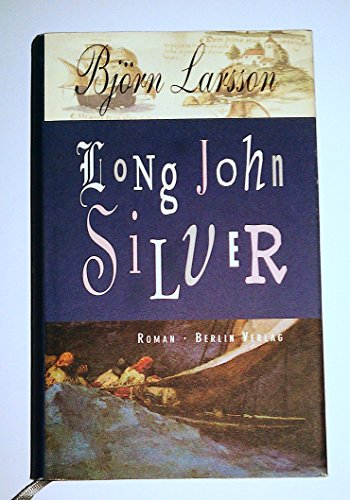 Long John Silver : der abenteuerliche Bericht über mein freies Leben und meinen Lebenswandel als Glücksritter und Feind der Menschheit. Aus dem Schwed. von Jörg Scherzer - Larsson, Björn