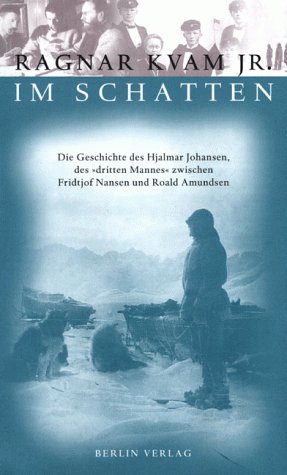 Im Schatten: Die Geschichte des Hjalmar Johansen, des 'dritten Mannes' zwishen Fridtjof Nansen und Roald Amundsen