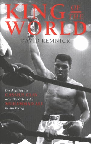 King of the world. Der Aufstieg des Cassius Clay oder die Geburt des Muhammad Ali. - Remnick, David