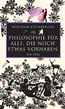 Philosophie für alle, die noch etwas vorhaben - Eilenberger, Wolfram