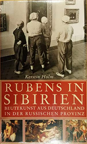 Imagen de archivo de Rubens in Sibirien: Beutekunst aus Deutschland in der russischen Provinz a la venta por medimops